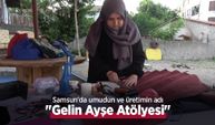 Samsun'da umudun ve üretimin Adı: "Gelin Ayşe Atölyesi"
