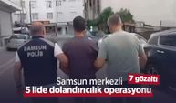 Samsun merkezli 5 ilde dolandırıcılık operasyonu: 7 gözaltı