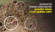 Samsun'da drenaj çalışmasında poşetler içinde insan ayakları çıktı!