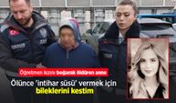 Öğretmen kızını boğarak öldüren anne: "Ölünce 'intihar süsü' vermek için bileklerini kestim"