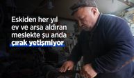 Eskiden her yıl ev ve arsa aldıran meslekte şu anda çırak yetişmiyor