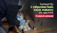 Samsun’da 6 milyondan fazla kaçak makaron ele geçirildi, 18 şüpheli yakalandı