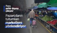 Pazarcıların tutumları marketlere yönlendiriyor, para şehir dışına çıkıyor
