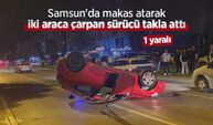 Samsun'da makas atarak iki araca çarpan sürücü takla attı: 1 yaralı