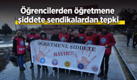 Öğrencilerden öğretmene şiddete sendikalardan tepki