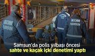 Samsun'da polis yılbaşı öncesi sahte ve kaçak içki denetimi yaptı