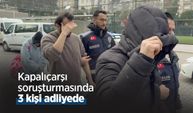 Kapalıçarşı soruşturmasında 3 kişi adliyede