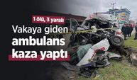 Vakaya giden ambulans kaza yaptı: 1 ölü, 3 yaralı