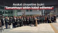 Avukat cinayetine tepki: "Savunmaya saldırı kabul edilemez"