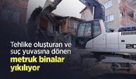 Tehlike oluşturan ve suç yuvasına dönen metruk binalar yıkılıyor