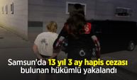 Samsun'da 13 yıl 3 ay hapis cezası bulunan hükümlü yakalandı