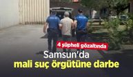 Samsun'da mali suç örgütüne darbe: 4 şüpheli gözaltında