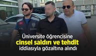 Üniversite öğrencisine cinsel saldırı ve tehdit iddiasıyla gözaltına alındı