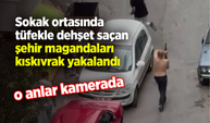Sokak ortasında tüfekle dehşet saçan şehir magandaları kıskıvrak yakalandı