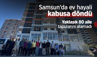 Samsun’da ev hayali kabusa döndü: Yaklaşık 80 aile tapularını alamadı