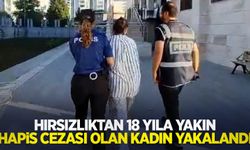 Hırsızlıktan 18 yıla yakın hapis cezası olan kadın yakalandı