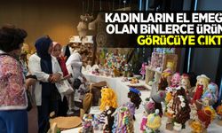 Kadınların el emeği olan binlerce ürün görücüye çıktı