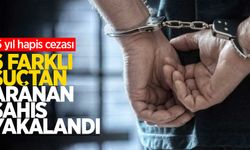 6 farklı suçtan aranan şahıs yakalandı: 15 yıl hapis cezası!