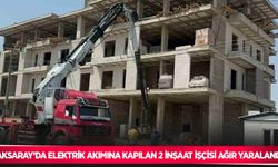 Aksaray’da elektrik akımına kapılan 2 inşaat işçisi ağır yaralandı