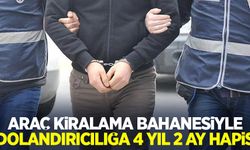 Araç kiralama bahanesiyle dolandırıcılığa 4 yıl 2 ay hapis