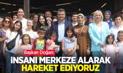 Başkan Doğan: “İnsanı merkeze alarak hareket ediyoruz”