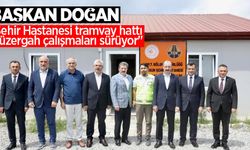 Doğan: "Şehir Hastanesi tramvay hattı güzergah çalışmaları sürüyor"