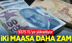 İki maaşa daha zam: 9375 TL’ye yükseliyor