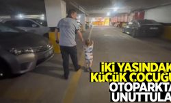 İki yaşındaki küçük çocuğu otoparkta unuttular