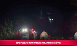 İzmir’deki orman yangını 10 saattir sürüyor
