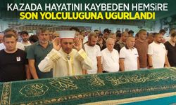 Kazada hayatını kaybeden hemşire son yolculuğuna uğurlandı