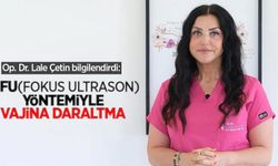 Op. Dr. Lale Çetin bilgilendirdi: HİFU (Fokus Ultrason) yöntemiyle vajina daraltma