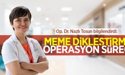 Op. Dr. Nazlı Tosun bilgilendirdi: Meme dikleştirme operasyon süreci