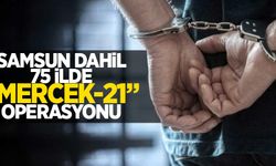 Samsun dahil 75 ilde "Mercek-21" operasyonu