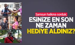 Samsun halkına sorduk: Eşinize en son ne zaman hediye aldınız?