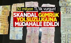 Skandal gümrük yolsuzluğuna müdahale edildi: 50 milyon TL değerinde vurgun!