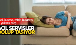 Acil servisler dolup taşıyor: İshal, kusma, mide bulantısı ve yüksek ateş