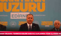 Bakan Yerlikaya: "Edirne’de kişilere karşı suç olaylarında yüzde 12,2 düşüş var”