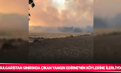 Bulgaristan sınırında çıkan yangın Edirne’nin köylerine ilerliyor