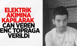 Elektrik akımına kapılarak can veren genç toprağa verildi