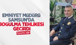 Emniyet müdürü Samsun'da boğulma tehlikesi geçirdi, durumu ağır