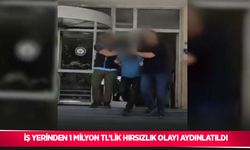 İş yerinden 1 milyon TL’lik hırsızlık olayı aydınlatıldı