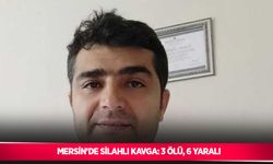 Mersin’de silahlı kavga: 3 ölü, 6 yaralı