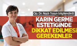 Op. Dr. Nazlı Tosun bilgilendirdi: Karın germe estetiğinde dikkat edilmesi gerekenler
