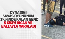 Oynadığı savaş oyununun etkisinde kalan genç 5 kişiyi bıçak ve baltayla yaraladı