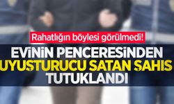 Rahatlığın böylesi görülmedi! Evinin penceresinden uyuşturucu satan şahıs tutuklandı