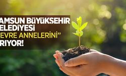 Samsun Büyükşehir Belediyesi "Çevre Annelerini" arıyor!
