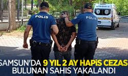 Samsun'da 9 yıl 2 ay hapis cezası bulunan şahıs yakalandı