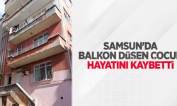 Samsun'da balkondan düşen çocuk hayatını kaybetti