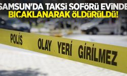 Samsun'da taksi şoförü evinde bıçaklanarak öldürüldü
