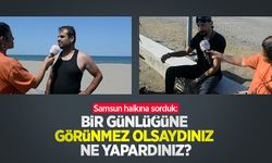 Samsun halkına sorduk: Bir günlüğüne görünmez olsaydınız ne yapardınız?